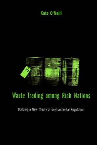 Waste Trading Among Rich Nations: Building a New Theory of Environmental Regulation (American and Comparative Environmental Policy Series)