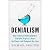 Denialism: How Irrational Thinking Hinders Scientific Progress, Harms the Planet, and Threatens Our Lives (Hardcover)