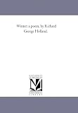 Winter: a poem, by Richard George Holland.