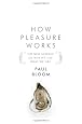 How Pleasure Works: The New Science of Why We Like What We Like