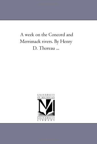 A week on the Concord and Merrimack rivers. By Henry D. Thoreau ...