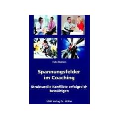Spannungsfelder im Coaching: Strukturelle Konflikte erfolgreich bew�ltigen