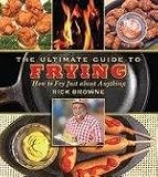 The Ultimate Guide to Frying: How to Fry Just about Anything [Paperback]
