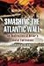 Smashing the Atlantic Wall: The Destruction of Hitler's Coastal Fortresses (Pen & Sword Military)