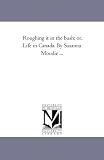 Roughing it in the bush; or, Life in Canada. By Susanna Moodie ...