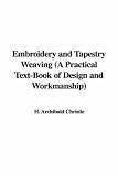 Embroidery and Tapestry Weaving (A Practical Text-Book of Design and Workmanship)