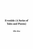 Eventide A Series of Tales and Poems