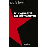 Aufstieg und Fall des Kommunismusvon "Archie Brown"