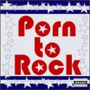Porn to Rock Porn to Rock