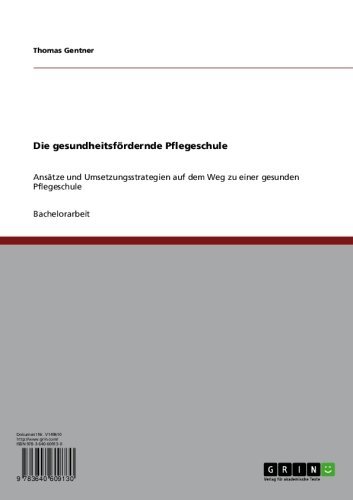 Die gesundheitsfördernde Pflegeschule: Ansätze und Umsetzungsstrategien auf dem Weg zu einer gesunden Pflegeschule (German Edition)