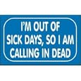 I'M OUT OF SICK DAYS, SO I AM CALLING IN DEAD Hooded Sweatshirt (Hoodie) (Various Colors Available)