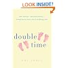 Double Time: How I Survived---and Mostly Thrived---Through the First Three Years of Mothering Twins