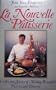 La Nouvelle Patisserie: The Art and Science of Making Beautiful Pastries and Desserts