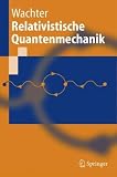 Relativistische Quantenmechanik (Springer-Lehrbuch) - Armin Wachter