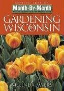 Month by Month Gardening in Wisconsin: What to Do Each Month to Have a Beautiful Garden All Year (Month-By-Month Gardening in Wisconsin)