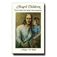 Angel Children- careful presentation of Latter-day Saint doctrine concerning the status of children who pass away before... by  Mary V. Hill