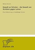 Produkt-Bild: Gewalt an Schulen - die Gewalt von Sch&uuml;lern gegen Lehrer: Eine Untersuchung an Heidelberger Schulen
