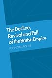 The decline, revival and fall of the British Empire : the Ford lectures and other essays