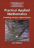 Cambridge Texts in Applied Mathematics: Practical Applied Mathematics: Modelling, Analysis, Approximation