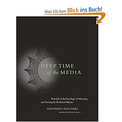 Deep Time of the Media: Toward an Archaeology of Hearing and Seeing by Technical Means (Electronic Culture: History, Theory, and Practice)
