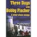 Three Days with Bobby Fischer & Other Essays - Alburt