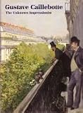Gustave Caillebotte: The Unknown Impressionist