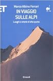 In viaggio sulle Alpi. Luoghi e storie ad alta quota (ET Geografie)