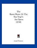 The Raree Show, Or The Fox Trap't: An Opera (1739)