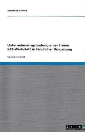 Unternehmensgründung einer freien KFZ-Werkstatt in ländlicher Umgebung