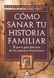 Cómo sanar tu historia familiar : 5 pasos para liberarte de los patrones destructivos
