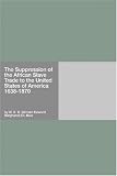 The Suppression of the African Slave Trade to the United States of America 1638-1870