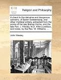 A check to the delusive and dangerous opinions, of Baron Swedenborg, and other mystical writers; extracted from the works of the late Bishop Horne, ... and notes, by the Rev. W. Williams, ...