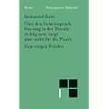 Philosophische Bibliothek, Bd.443, �ber den Gemeinspruch: 'Das mag in der Theorie richtig sein, taugt aber nicht f�r die Praxis'; Zum ewigen Frieden, ein philosophischer Entwurf.