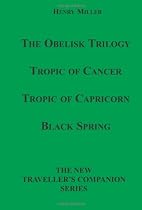 The Obelisk Trilogy: Tropic of Cancer, Tropic of Capricorn, Black Spring
