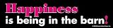 Happiness is Being in the Barn Bumper Sticker