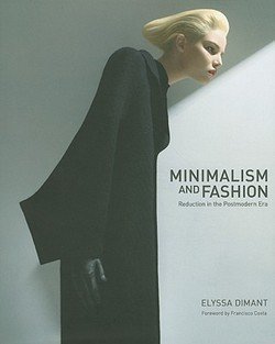 Elyssa Dimant: Minimalism and Fashion : Reduction in the Postmodern Era (Hardcover); 2010 Edition