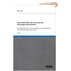 John Heartfield, der Irak und das Schweigen der K�nstler: Eine Retrospektive - und ein Pl�doyer f�r die politische Dimension der Bildenden Kunst