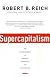 Supercapitalism: The Transformation of Business, Democracy, and Everyday Life