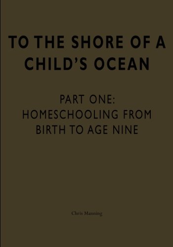 To the Shore of a Child's Ocean,  Part One: Homeschooling from Birth to Age Nine