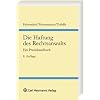 Die Haftung des Rechtsanwalts: Haftungsrecht - Haftungsbeschr�nkungen - Haftpflichtversicherung. Ein Praxishandbuch