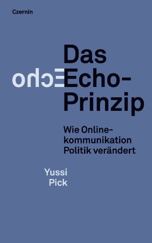 Das Echo-Prinzip: Wie Online-Kommunikation Politik verändert (German Edition)
