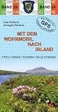 Mit dem Wohnmobil nach Irland: Die Anleitung f&uuml;r einen Erlebnisurlaub - Tipps, Tricks, Touren, Tolle Str&auml;nde - Uwe Rohland, Annegret Rohland