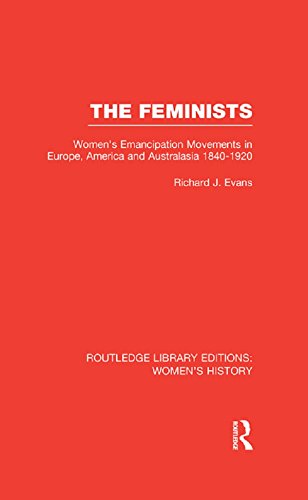 The Feminists: Women's Emancipation Movements in Europe, America and Australasia 1840-1920 (Routledge Library Editions: Women's History)