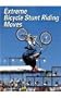 Extreme Bicycle Stunt Riding Moves (Behind the Moves (Capstone))