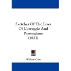 Sketches Of The Lives Of Correggio And Parmegiano (1823) by William Coxe