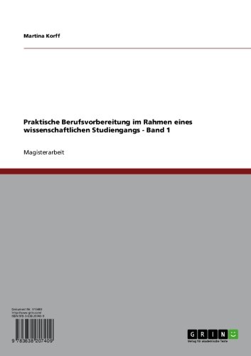 Praktische Berufsvorbereitung im Rahmen eines wissenschaftlichen Studiengangs - Band 1 (German Edition)