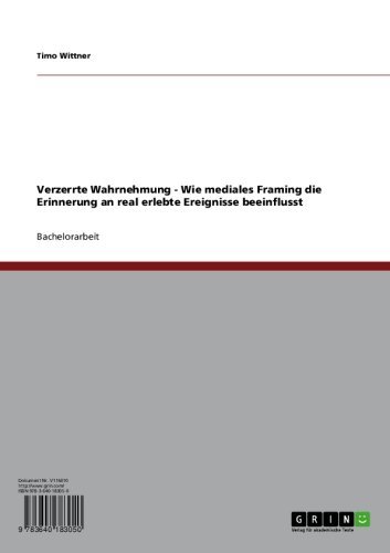 Verzerrte Wahrnehmung - Wie mediales Framing die Erinnerung an real erlebte Ereignisse beeinflusst (German Edition)