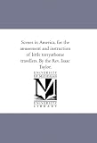 Scenes in America, for the amusement and instruction of little tarryathome travellers. By the Rev. Isaac Taylor.
