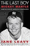 by Jane Leavy (Author)The Last Boy: Mickey Mantle and the End of Americas Childhood [Hardcover]