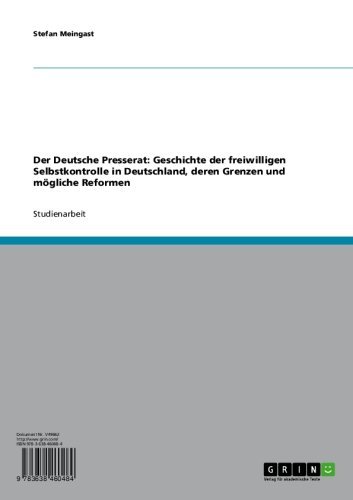 Der Deutsche Presserat: Geschichte der freiwilligen Selbstkontrolle in Deutschland, deren Grenzen und mögliche Reformen (German Edition)